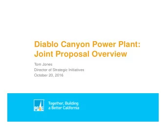 Diablo Canyon Power Plant:  Joint Proposal Overview  Tom Jones  Director of Strategic Initiatives