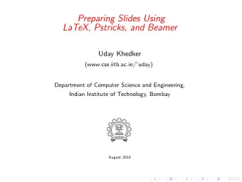 Preparing Slides Using  LaTeX, Pstricks, and Beamer  Uday Khedker  (www.cse.iitb.ac.in/uday)