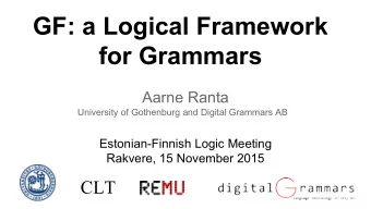 GF: a Logical Framework  for Grammars  Aarne Ranta  University of Gothenburg and Digital Grammars