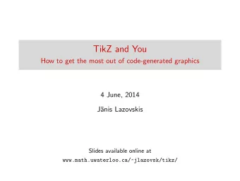 TikZ and You  How to get the most out of code-generated graphics  4 June, 2014  J  anis Lazovskis