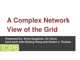 A Complex Network  View of the Grid  Presented by: Anna Scaglione, UC Davis  joint work with