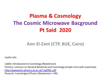 The Cosmic Microwave Bacground  Pt Said  2020  Amr El-Zant (CTP, BUE, Cairo)  Useful refs:  Liddle: