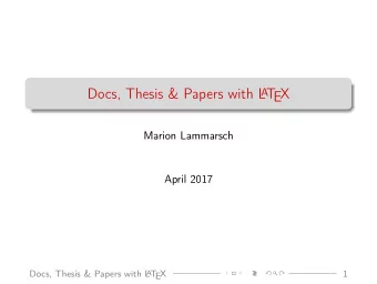 Docs, Thesis &amp; Papers with L A T  EX  Marion Lammarsch  April 2017  Docs, Thesis &amp; Papers