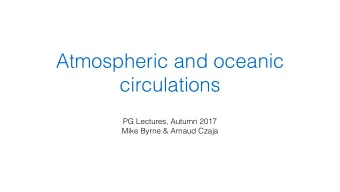 Atmospheric and oceanic  circulations  PG Lectures, Autumn 2017  Mike Byrne &amp; Arnaud Czaja  Aim