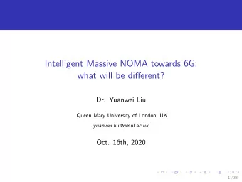 Intelligent Massive NOMA towards 6G:  what will be different?  Dr. Yuanwei Liu  Queen Mary