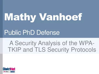 Mathy Vanhoef  Public PhD Defense  A Security Analysis of the WPA-  TKIP and TLS Security Protocols