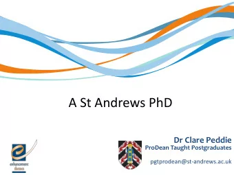 A St Andrews PhD  Dr Clare Peddie  ProDean Taught Postgraduates  pgtprodean@st-andrews.ac.uk A St