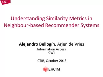 Understanding Similarity Metrics in Neighbour-based Recommender Systems Alejandro Bellogn , Arjen