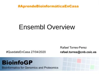 Ensembl Overview  Rafael Torres-Perez  #QuedateEnCasa 27/04/2020  rafael.torres@cnb.csic.es  Local