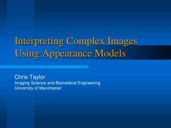 Interpreting Complex Images  Using Appearance Models  Chris Taylor  Imaging Science and Biomedical