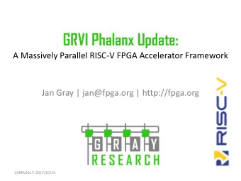 GRVI Phalanx Update:  A Massively Parallel RISC-V FPGA Accelerator Framework  Jan Gray |