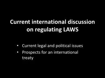Current international discussion  on regulating LAWS  Current legal and political issues