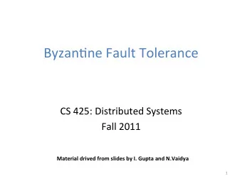 Byzan&amp;ne Fault Tolerance  CS 425: Distributed Systems  Fall 2011 Material drived from slides by