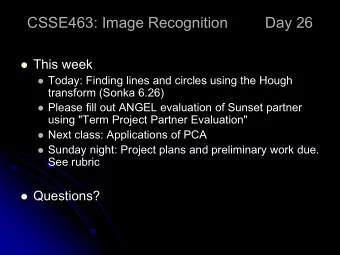 CSSE463: Image Recognition  Day 26  This week  Today: Finding lines and circles using the