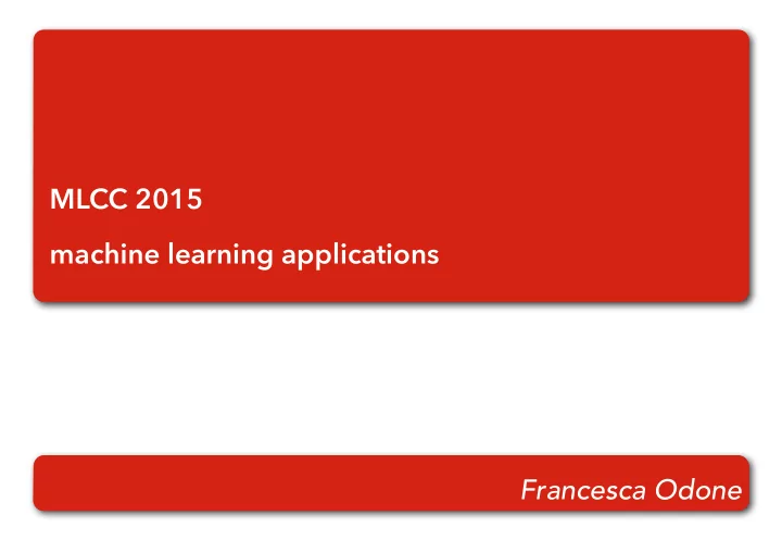 mlcc 2015 machine learning applications francesca odone