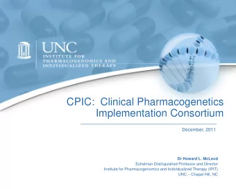 CPIC:  Clinical Pharmacogenetics  Implementation Consortium  December, 2011  Dr Howard L. McLeod