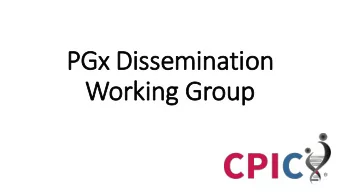 PGx Dissemination  Working Group  PGx Dissemination  Clinicians &amp;  Clinical Labs  Scientists
