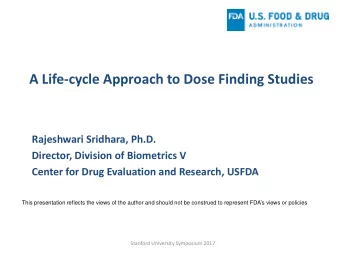 A Life-cycle Approach to Dose Finding Studies  Rajeshwari Sridhara, Ph.D.  Director, Division of