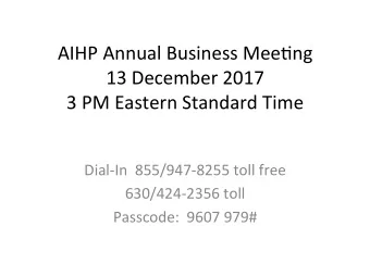 AIHP Annual Business Mee/ng  13 December 2017  3 PM Eastern Standard Time  Dial-In  855/947-8255