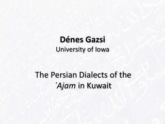 Dnes Gazsi  University of Iowa  The Persian Dialects of the Ajam in Kuwait 1. Al- Ghnim , Gh.