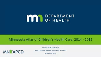 Minnesota Atlas of Childrens Health Care, 2014 - 2015  Pamela Mink, PhD, MPH  NAHDO Annual