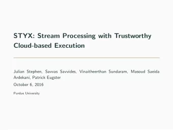 STYX: Stream Processing with Trustworthy  Cloud-based Execution  Julian Stephen, Savvas Savvides,