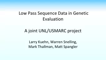 Low Pass Sequence Data in Genetic  Evaluation  A joint UNL/USMARC project  Larry Kuehn, Warren