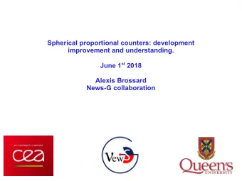 Spherical proportional counters: development  improvement and understanding. June 1 st 2018  Alexis
