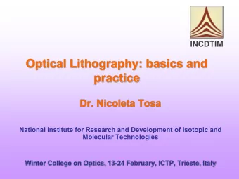 Optical Lithography: basics and  practice  Dr. Nicoleta Tosa  National institute for Research and