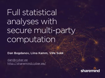 Full statistical  analyses with  secure multi-party  computation  Dan Bogdanov, Liina Kamm, Ville