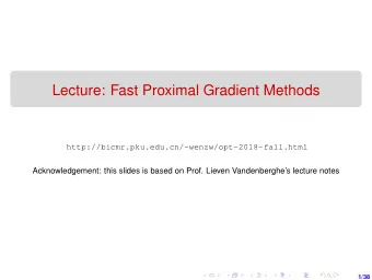 Lecture: Fast Proximal Gradient Methods  http://bicmr.pku.edu.cn/~wenzw/opt-2018-fall.html