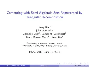 Computing with Semi-Algebraic Sets Represented by  Triangular Decomposition Rong Xiao 1  joint work