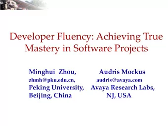 Developer Fluency: Achieving True  Mastery in Software Projects  Minghui Zhou,              Audris