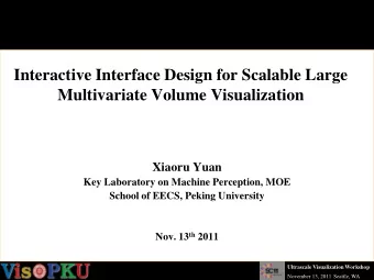 Interactive Interface Design for Scalable Large  Multivariate Volume Visualization  Xiaoru Yuan
