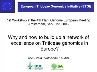 Why and how to build up a network of  excellence on Triticeae genomics in  Europe?  Nils Stein,