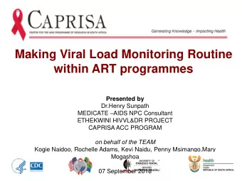 Making Viral Load Monitoring Routine  within ART programmes  Presented by  Dr.Henry Sunpath