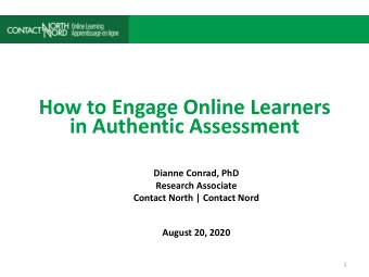 How to Engage Online Learners  in Authentic Assessment  Dianne Conrad, PhD  Research Associate