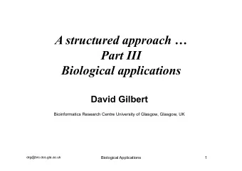 A structured approach   Part III  Biological applications David Gilbert  Bioinformatics Research