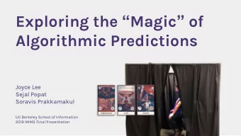 Exploring the  Magic  of  Algorithmic Predictions  Joyce Lee  Sejal Popat  Soravis