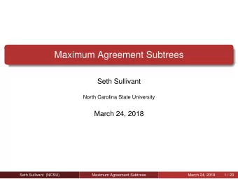 Maximum Agreement Subtrees  Seth Sullivant  North Carolina State University  March 24, 2018  Seth
