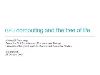 GPU computing and the tree of life  Michael P . Cummings Center for Bioinformatics and