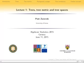 Lecture 1: Trees, tree metric and tree spaces  Piotr Zwiernik  University of Genoa  Algebraic