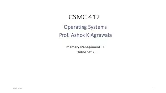 CSMC 412  Operating Systems  Prof. Ashok K Agrawala  Memory Management - II  Online Set 2  April