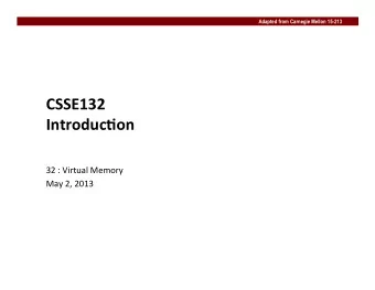 CSSE132   Introduc0on   32  :  Virtual  Memory    May  2,  2013    Today