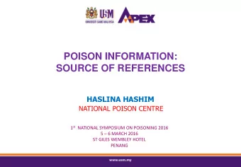 SOURCE OF REFERENCES  HASLINA HASHIM  NATIONAL POISON CENTRE 1 st NATIONAL SYMPOSIUM ON POISONING
