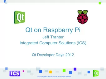 Qt on Raspberry Pi  Jeff Tranter  Integrated Computer Solutions (ICS)  Qt Developer Days 2012