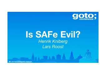 Is SAFe Evil? Henrik Kniberg Lars Roost  Hi!  Lars Roost  Henrik Kniberg  Program Manager &amp;