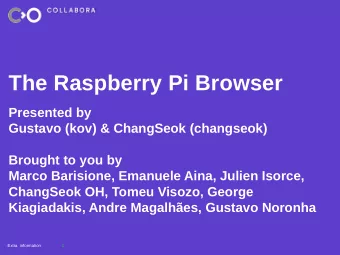 The Raspberry Pi Browser  Presented by  Gustavo (kov) &amp; ChangSeok (changseok)  Brought to you