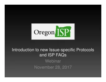 Oregon ISP  Introduction to new Issue-specific Protocols  and ISP FAQs  Webinar  November 28, 2017