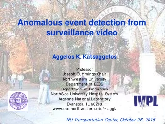 Anomalous event detection from  surveillance video  Aggelos K. Katsaggelos  Professor  Joseph